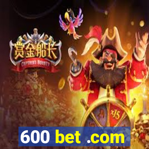 600 bet .com